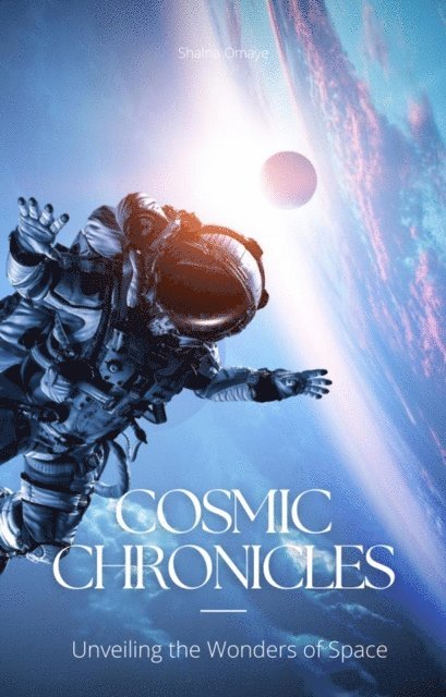 Shalna Omaye - Cosmic Chronicles: Unveiling the Wonders of Space, E-bok