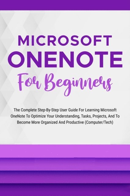 Voltaire Lumiere - Microsoft OneNote For Beginners: The Complete Step-By-Step User Guide For Learning Microsoft OneNote To Optimize Your Understanding, Tasks, And Projects(Computer/Tech), E-bok. Tillgänglighet: Lägg i varukorg