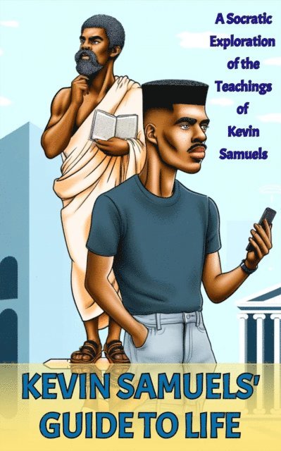 Dave Parker - Kevin Samuels' Guide to Life: A Socratic Exploration of the Teachings of Kevin Samuels, E-bok