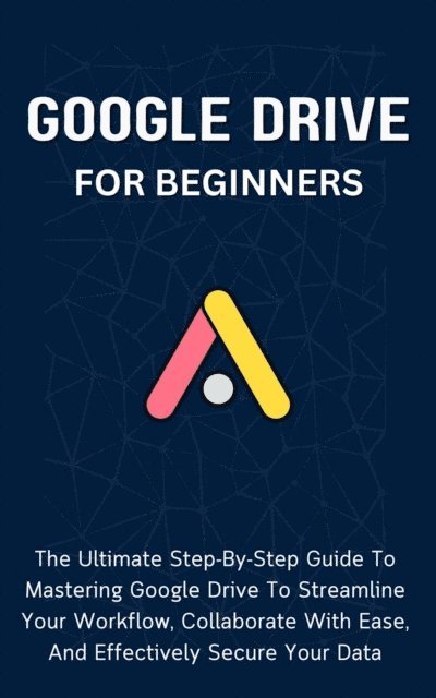 Voltaire Lumiere - Google Drive For Beginners: The Ultimate Step-By-Step Guide To Mastering Google Drive To Streamline Your Workflow, Collaborate With Ease, And Effectively Secure Your Data, E-bok. Tillgänglighet: Lägg i varukorg