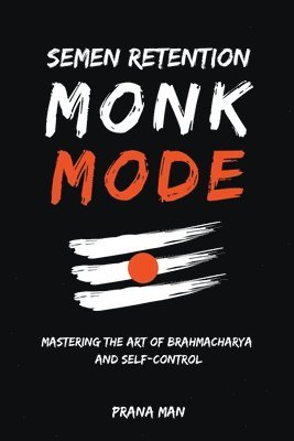 Prana Man - Semen Retention Monk Mode-Mastering the Art of Brahmacharya and Self-Control, Häftad