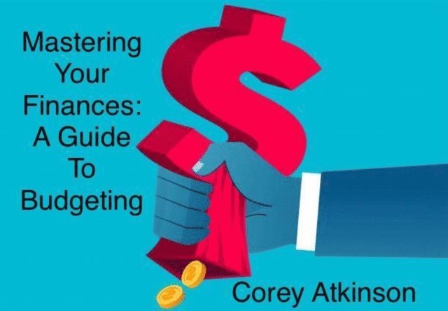 Corey Atkinson - Mastering Your Finances: A Guide to Budgeting, E-bok