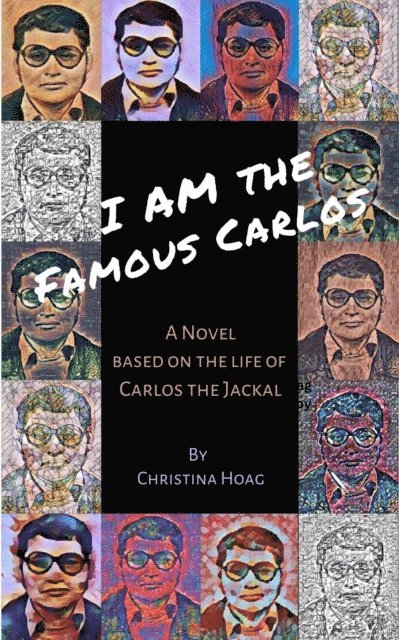 Christina Hoag - I Am the Famous Carlos: The Story of Carlos the Jackal, the World's First Celebrity Terrorist, E-bok
