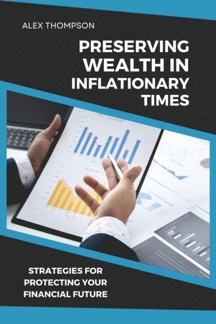 Alex Thompson - Preserving Wealth in Inflationary Times - Strategies for Protecting Your Financial Future, E-bok