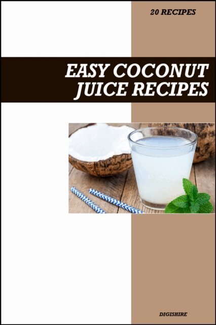 Digishire - Easy Coconut Juice Recipe Book: Simple Hydrating & Electrolyte-Rich Recipes for Fresh Homemade Energy and Recovery Drinks, E-bok