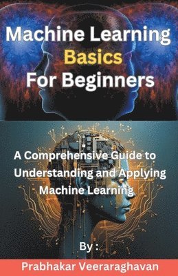 Prabhakar Veeraraghavan - Machine Learning Basics for Beginners, Häftad. Tillgänglighet: Lägg i varukorg