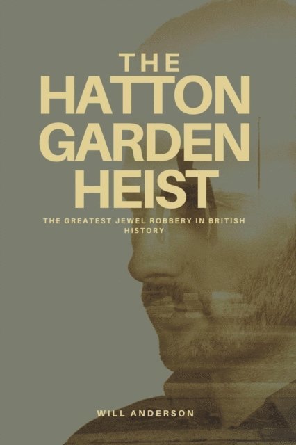 Will Anderson - Hatton Garden Heist: Unveiling the Greatest Jewel Robbery in History, E-bok