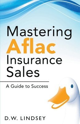 D W Lindsey - Mastering Aflac Insurance Sales - A Guide to Success, Häftad. Tillgänglighet: Lägg i varukorg