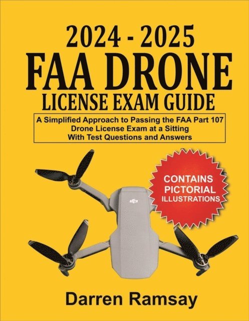 Darren Ramsay - 2024 - 2025  FAA Drone License Exam Guide: A Simplified Approach to Passing the FAA Part 107 Drone License Exam at a sitting With Test Questions and Answers, E-bok