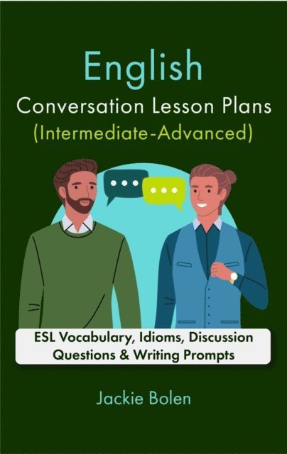 Jackie Bolen - English Conversation Lesson Plans (Intermediate-Advanced): ESL Vocabulary, Idioms, Discussion Questions & Writing Prompts, E-bok. Tillgänglighet: Lägg i varukorg
