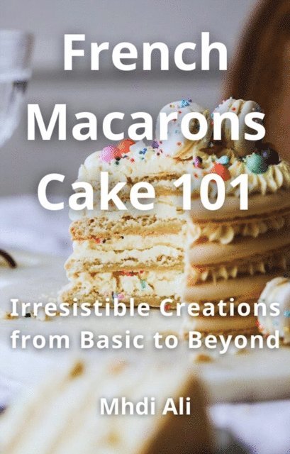 Mhdi Ali - French Macarons Cake 101, E-bok. Tillgänglighet: Lägg i varukorg