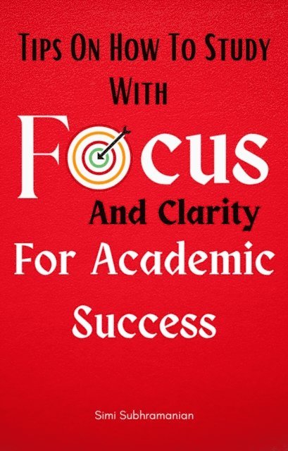 Simi Subhramanian - Tips on How To Study with Focus and Clarity for Academic Success, E-bok