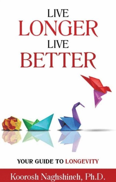 Koorosh Naghshineh - Live Longer, Live Better: Your Guide to Longevity: Unlock the Science of Aging, Master Practical Strategies, and Maximize Your Health and Happiness for ... Your Golden Years, E-bok. Tillgänglighet: Lägg i varukorg