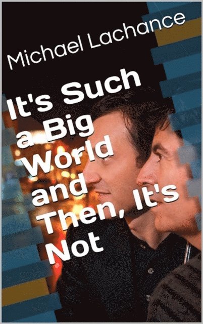 Michael Lachance - It's Such a Big World and Then, It's Not, E-bok