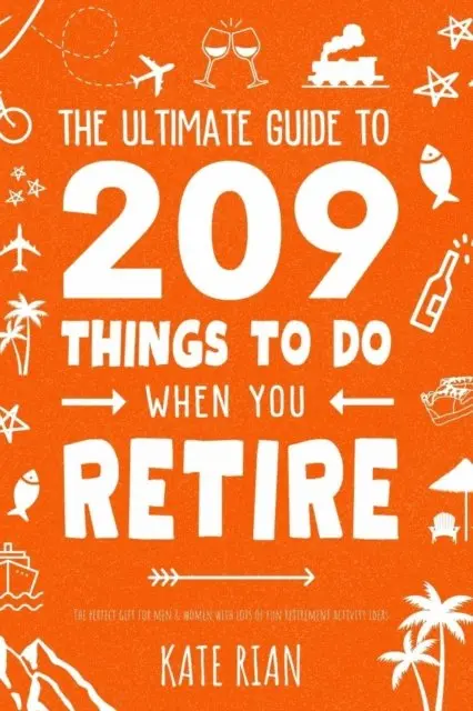 Kate Rian - Ultimate Guide to 209 Things to Do When You Retire - The Perfect Gift for Men & Women with Lots of Fun Retirement Activity Ideas, E-bok. Tillgänglighet: Lägg i varukorg