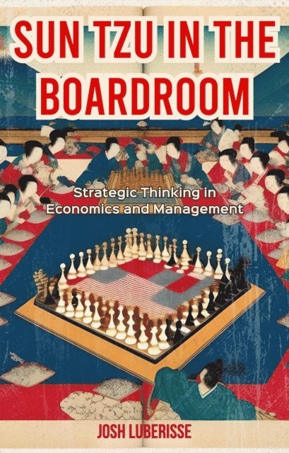 Josh Luberisse - Sun Tzu in the Boardroom: Strategic Thinking in Economics and Management, E-bok. Tillgänglighet: Lägg i varukorg