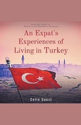 Colin Guest - Expats Experiences of Living in Turkey, Häftad. Tillgänglighet: Lägg i varukorg