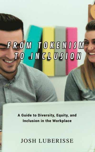 Josh Luberisse - From Tokenism to Inclusion: A Guide to Diversity, Equity, and Inclusion in the Workplace, E-bok. Tillgänglighet: Lägg i varukorg