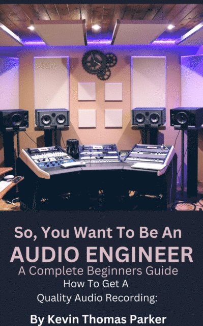 Kevin Parker - How To Get A Quality Audio Recording, E-bok
