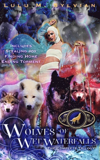 Lulu M. Sylvian - Wolves of Wet Waterfalls: The Complete Trilogy: Stealing Joy, Finding Home, Ending Torment, E-bok