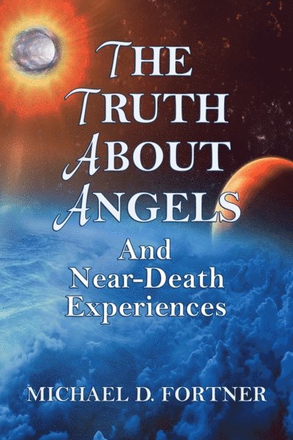 Michael D. Fortner - Truth About Angels and Near-Death Experiences, E-bok