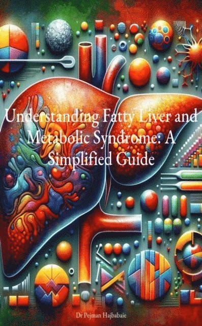 Pejman Hajbabaie - Understanding Fatty Liver and Metabolic Syndrome: A Simplified Guide, E-bok. Tillgänglighet: Lägg i varukorg
