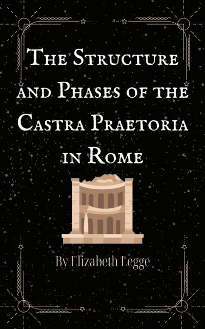Elizabeth Legge - Structure and Phases of the Castra Praetoria in Rome, E-bok