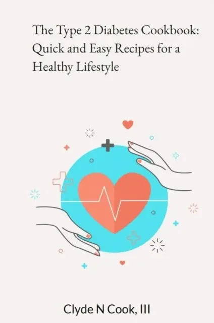 III Clyde N. Cook - Type 2 Diabetes Cookbook: Quick and Easy Recipes for a Healthy Lifestyle, E-bok. Tillgänglighet: Lägg i varukorg