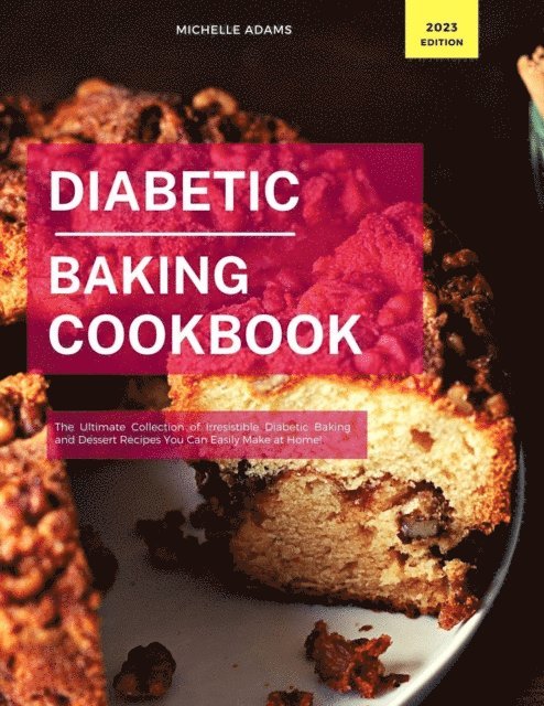 Michelle Adams - Diabetic Baking Cookbook: The Ultimate Collection of Irresistible Diabetic Baking and Dessert Recipes You Can Easily Make at Home!, E-bok