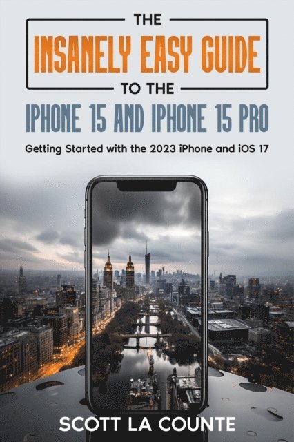Insanely Easy Guide to iPhone 15 and iPhone 15 Pro: Getting Started with the 2023 iPhone and