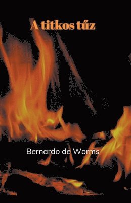 Bernardo de Worms - A titkos tűz, Häftad. Tillgänglighet: Lägg i varukorg