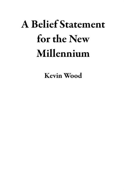 Kevin Wood - Belief Statement for the New Millennium, E-bok
