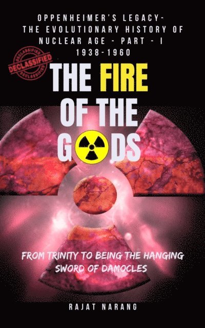 Rajat Narang - Fire of the Gods: Oppenheimer's Legacy - The Declassified, Real History of Nuclear Weapons & the Atomic Age - Part 1 - The Build-Up - From Trinity to the Hanging Nuclear Sword of Damocles, E-bok. Tillgänglighet: Lägg i varukorg
