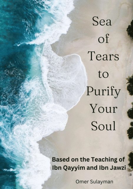 OMER SULAYMAN - Sea of Tears to Purify Your Soul: Based on the Teaching of Ibn Qayyim and Ibn Jawzi, E-bok