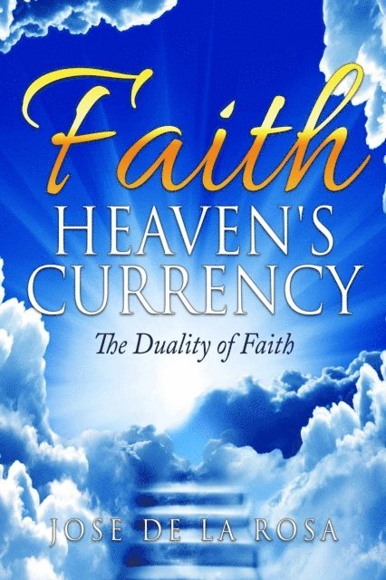 Jose De La Rosa - Faith Heaven's Currency The Duality of Faith, E-bok