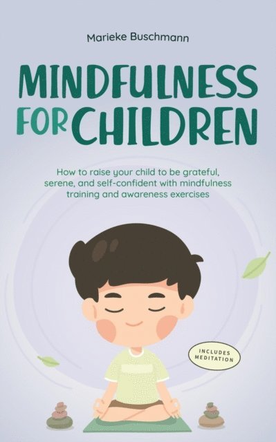 Marieke Buschmann - Mindfulness for Children: How to Raise Your Child to Be Grateful, Serene, and Self-Confident With Mindfulness Training and Awareness Exercises - Includes Meditation, E-bok. Tillgänglighet: Lägg i varukorg