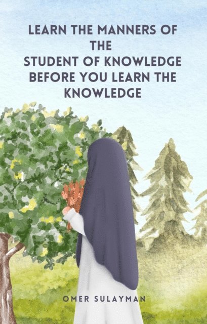 OMER SULAYMAN - Learn the Manners of the Student of Knowledge before You Learn the Knowledge, E-bok