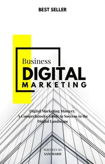 Sam Marie - Digital Marketing Mastery: A Comprehensive Guide to Success in the Digital Landscape, E-bok