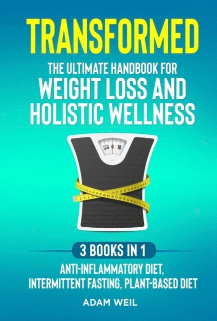 Adam Weil - Transformed: The Ultimate Handbook for Weight Loss and Holistic Wellness - 3 Books in 1: Anti-Inflammatory Diet, Intermittent Fasting, Plant Based Diet, E-bok. Tillgänglighet: Lägg i varukorg