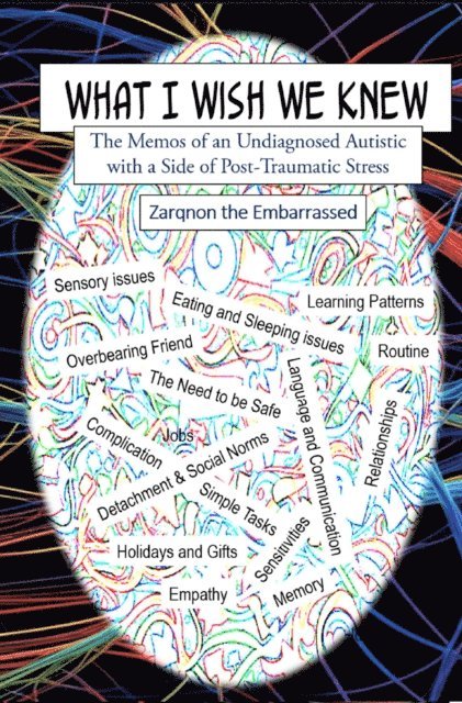Zarqnon the Embarrassed - What I Wish We Knew: The Memos of an Undiagnosed Autistic with a Side of Post-Traumatic Stress, E-bok. Tillgänglighet: Lägg i varukorg