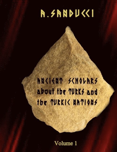 A Sanducci - Ancient Scholars About the Turks and the Turkic Nations. Volume 1, E-bok