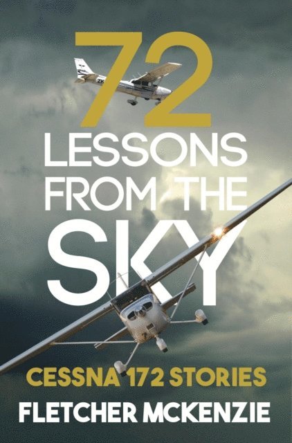 Fletcher McKenzie - 72 Lessons From The Sky: Cessna 172 Stories, E-bok