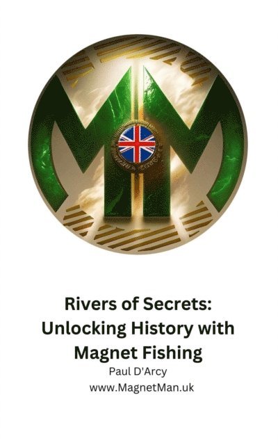 Paul D'Arcy - Rivers of Secrets: Unlocking History with Magnet Fishing, E-bok