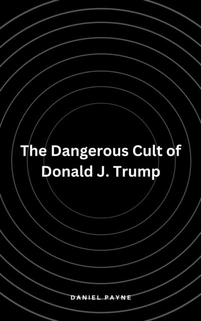 Daniel Payne - Dangerous Cult of Donald J. Trump, E-bok