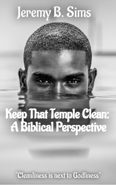 Jeremy B. Sims - Keep That Temple Clean: A Biblical Perspective, E-bok