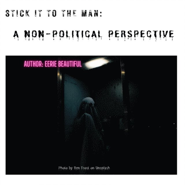 Eerie Beautiful - Stick It To The Man: A Non-Political Perspective, E-bok
