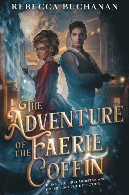Rebecca Buchanan - Adventure of the Faerie Coffin: Being the First Morstan and Holmes Occult Detection, E-bok