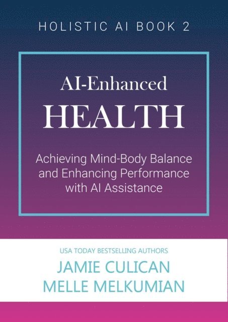 Melle Melkumian, Jamie Culican - AI-Enhanced Health (Achieving Mind-Body Balance and Enhancing Performance with AI Assistance), E-bok. Tillgänglighet: Lägg i varukorg