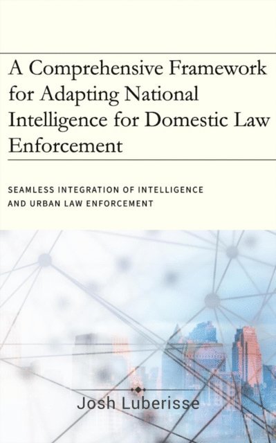 Josh Luberisse - Comprehensive Framework for Adapting National Intelligence for Domestic Law Enforcement, E-bok. Tillgänglighet: Lägg i varukorg