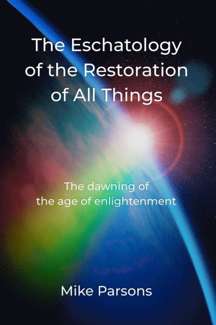 Mike Parsons - Eschatology of the Restoration of All Things, E-bok